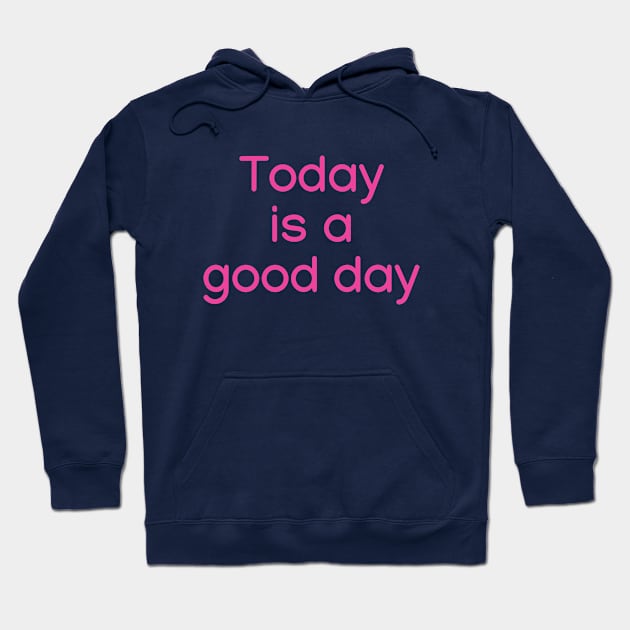 Today is a good day Pink Hoodie by sapphire seaside studio